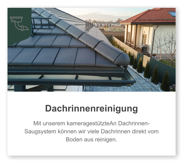 Dachrinnenreinigung  Mit unserem kameragestützteAn Dachrinnen-Saugsystem können wir viele Dachrinnen direkt vom Boden aus reinigen.