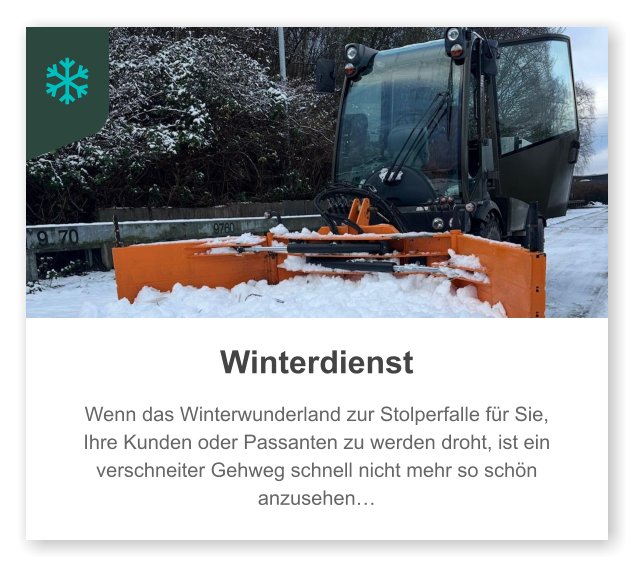 Winterdienst  Wenn das Winterwunderland zur Stolperfalle für Sie, Ihre Kunden oder Passanten zu werden droht, ist ein verschneiter Gehweg schnell nicht mehr so schön anzusehen…